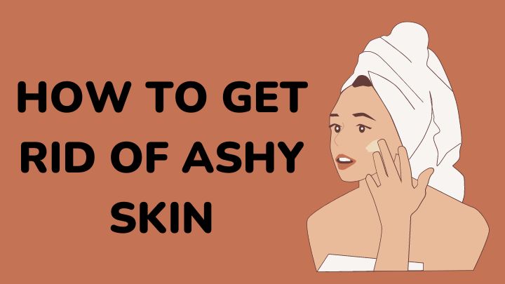 how to get rid of ashy skin