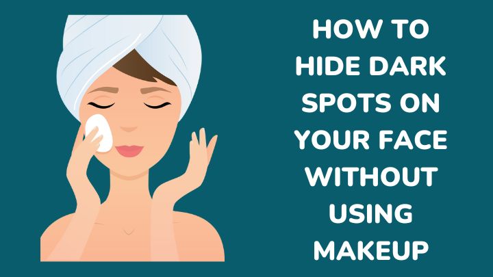 how to hide dark spots on face without makeup