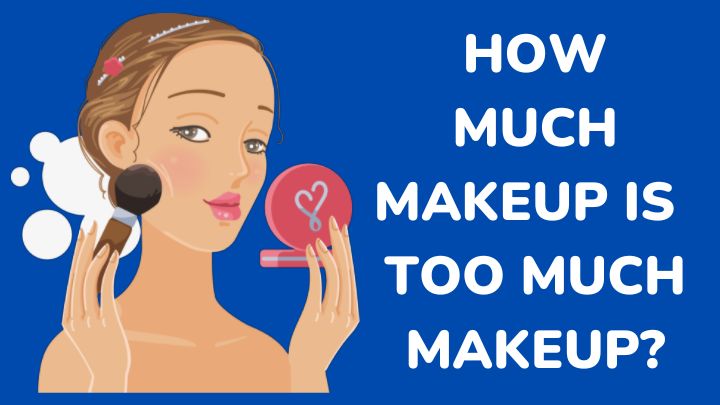 how much makeup is too much makeup